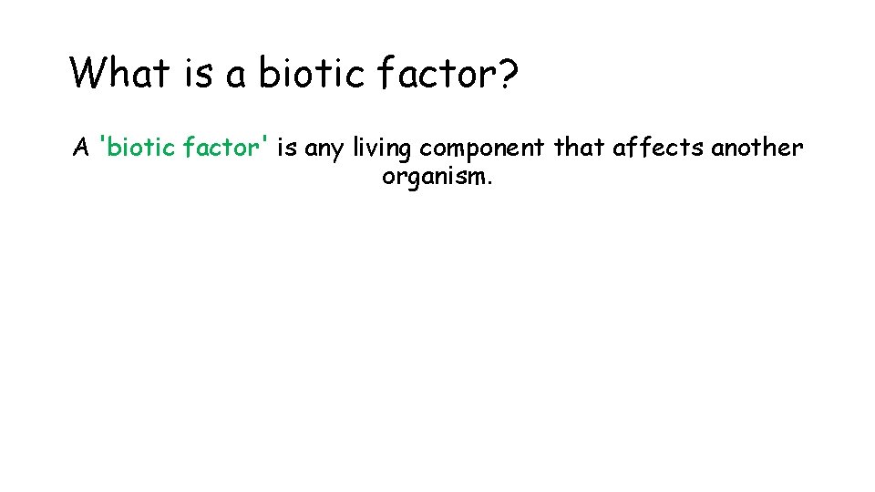 What is a biotic factor? A 'biotic factor' is any living component that affects