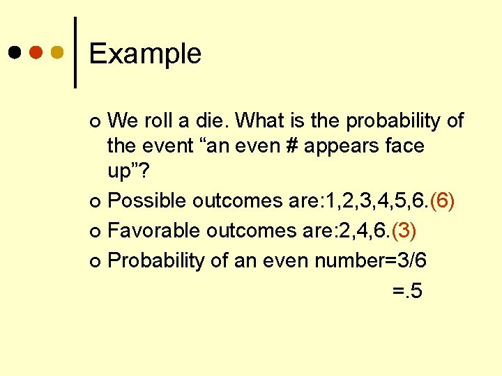 Example We roll a die. What is the probability of the event “an even