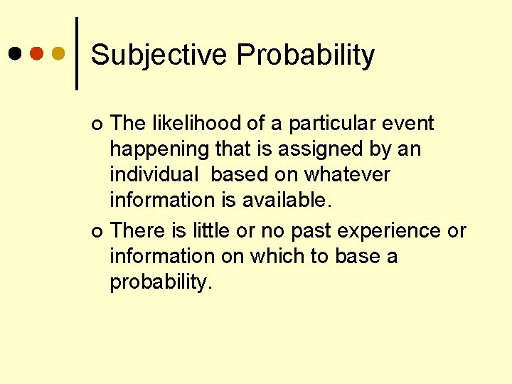 Subjective Probability The likelihood of a particular event happening that is assigned by an