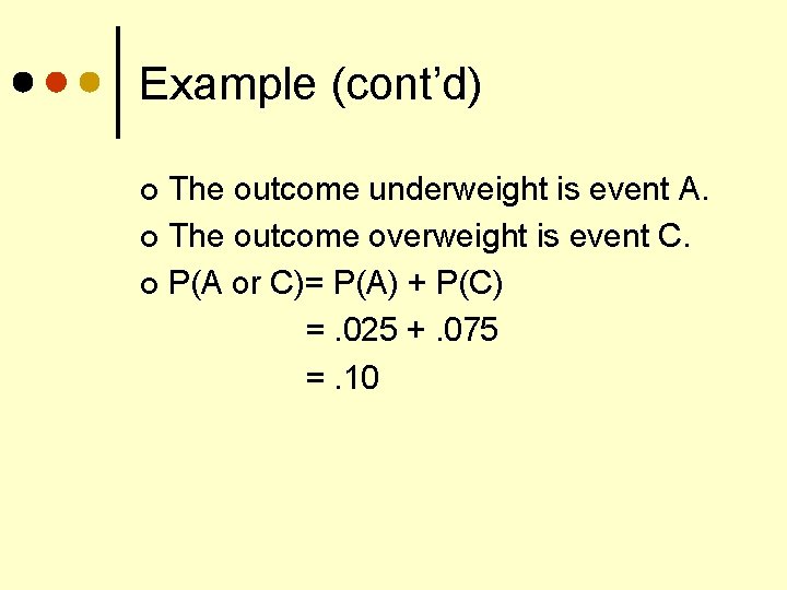 Example (cont’d) The outcome underweight is event A. ¢ The outcome overweight is event