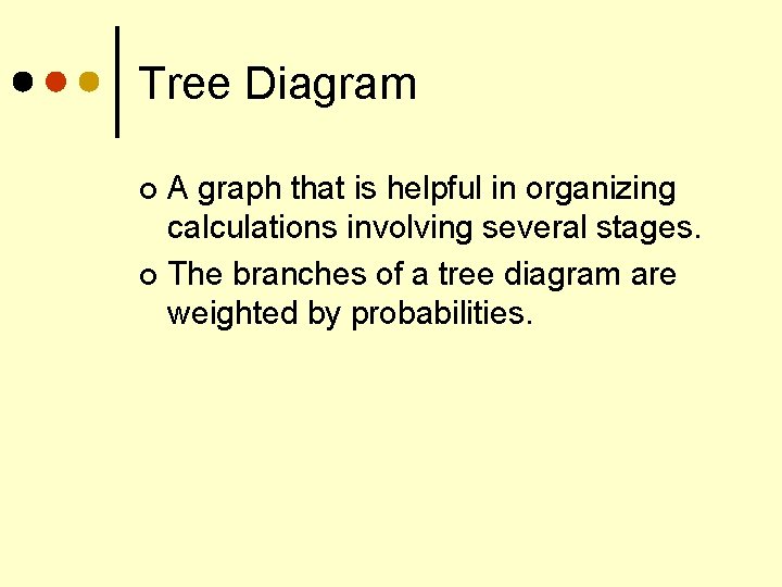 Tree Diagram A graph that is helpful in organizing calculations involving several stages. ¢