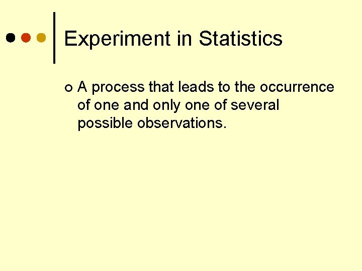 Experiment in Statistics ¢ A process that leads to the occurrence of one and