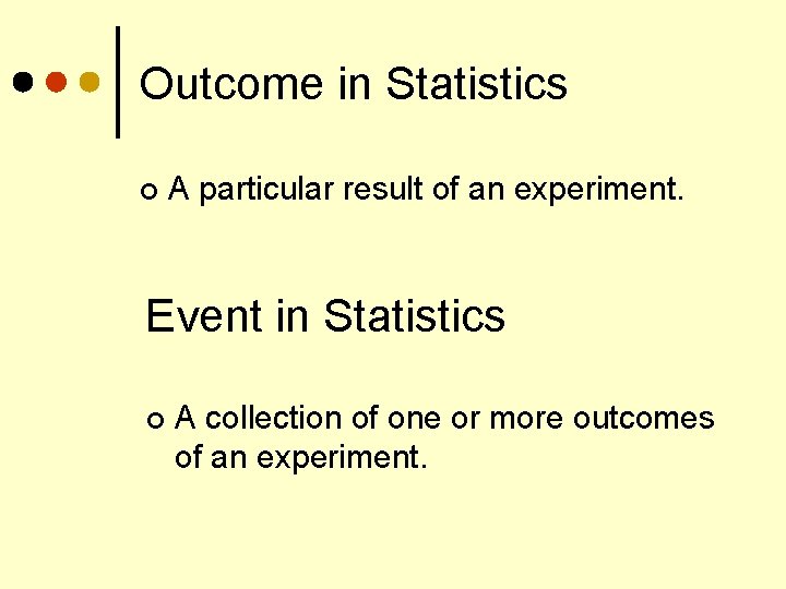 Outcome in Statistics ¢ A particular result of an experiment. Event in Statistics ¢