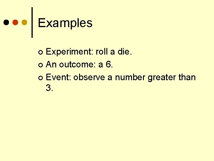 Examples Experiment: roll a die. ¢ An outcome: a 6. ¢ Event: observe a