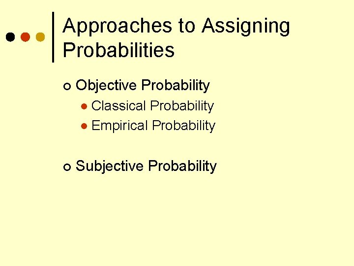 Approaches to Assigning Probabilities ¢ Objective Probability Classical Probability l Empirical Probability l ¢