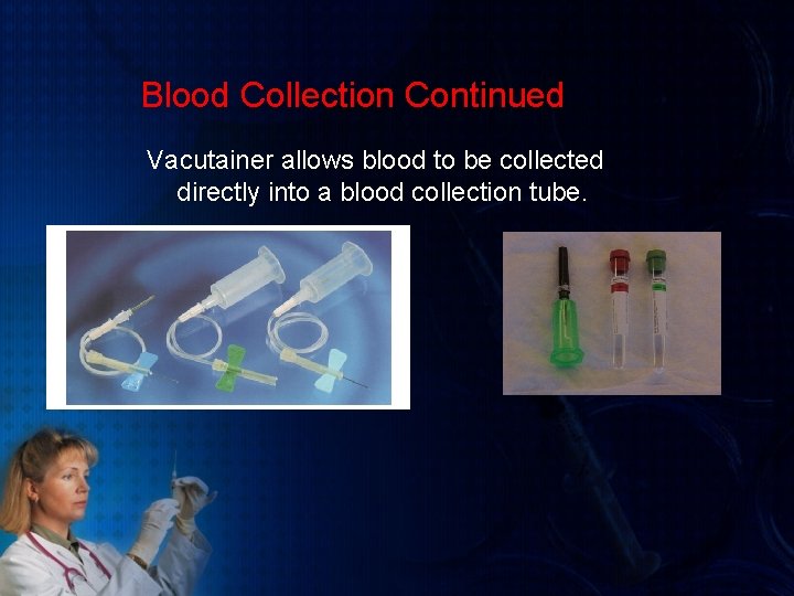 Blood Collection Continued Vacutainer allows blood to be collected directly into a blood collection