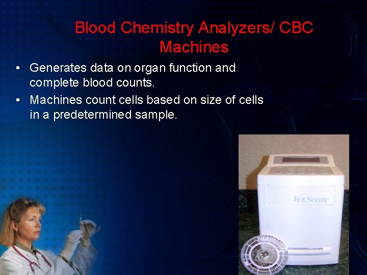 Blood Chemistry Analyzers/ CBC Machines • Generates data on organ function and complete blood