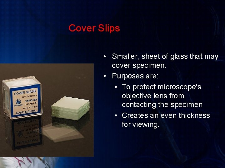 Cover Slips • Smaller, sheet of glass that may cover specimen. • Purposes are: