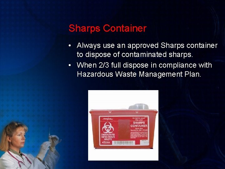Sharps Container • Always use an approved Sharps container to dispose of contaminated sharps.