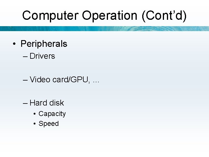 Computer Operation (Cont’d) • Peripherals – Drivers – Video card/GPU, … – Hard disk