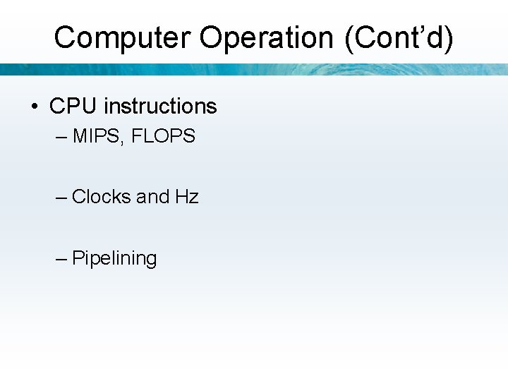 Computer Operation (Cont’d) • CPU instructions – MIPS, FLOPS – Clocks and Hz –