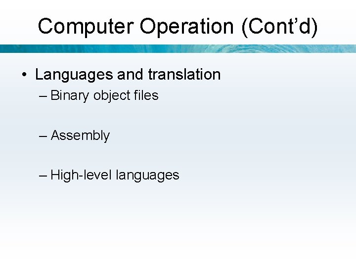 Computer Operation (Cont’d) • Languages and translation – Binary object files – Assembly –