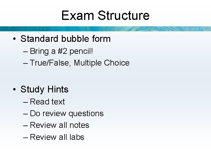 Exam Structure • Standard bubble form – Bring a #2 pencil! – True/False, Multiple