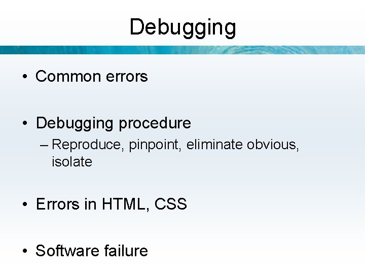 Debugging • Common errors • Debugging procedure – Reproduce, pinpoint, eliminate obvious, isolate •