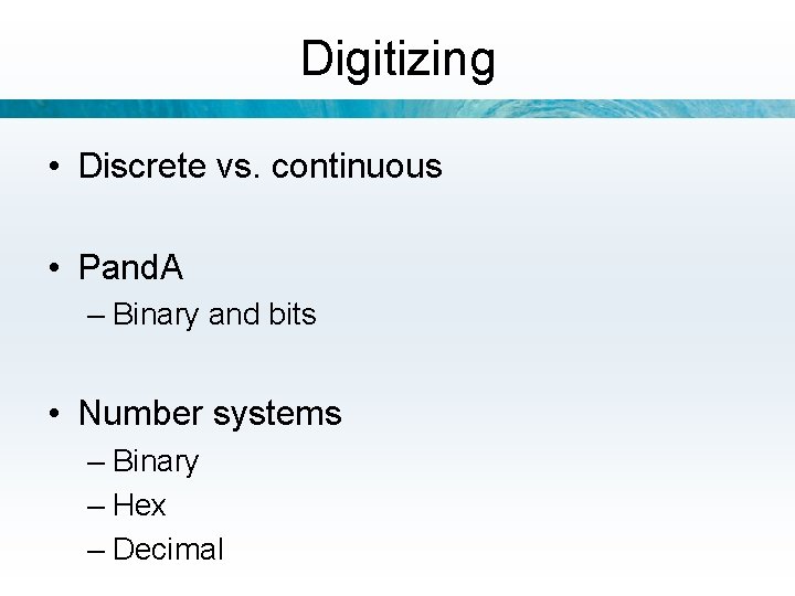 Digitizing • Discrete vs. continuous • Pand. A – Binary and bits • Number