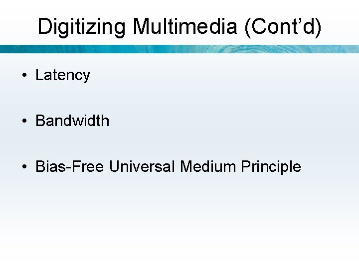 Digitizing Multimedia (Cont’d) • Latency • Bandwidth • Bias-Free Universal Medium Principle 