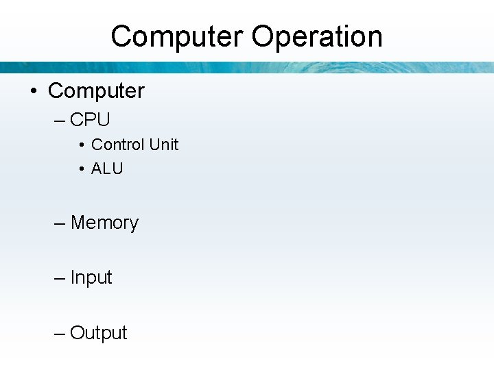 Computer Operation • Computer – CPU • Control Unit • ALU – Memory –