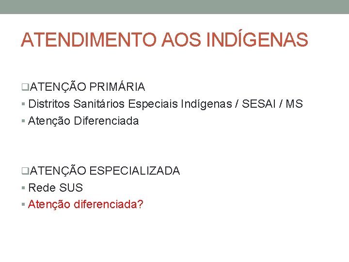 ATENDIMENTO AOS INDÍGENAS q. ATENÇÃO PRIMÁRIA § Distritos Sanitários Especiais Indígenas / SESAI /