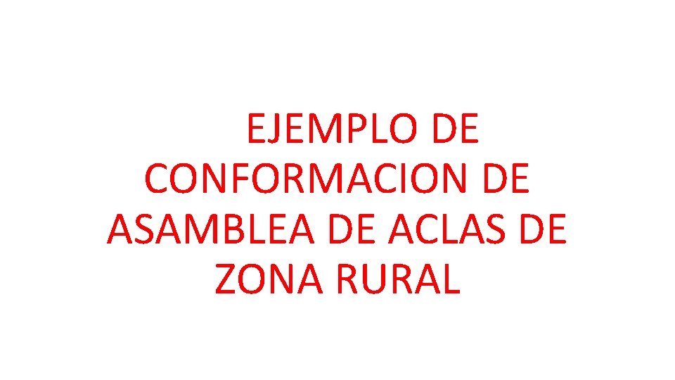 EJEMPLO DE CONFORMACION DE ASAMBLEA DE ACLAS DE ZONA RURAL 