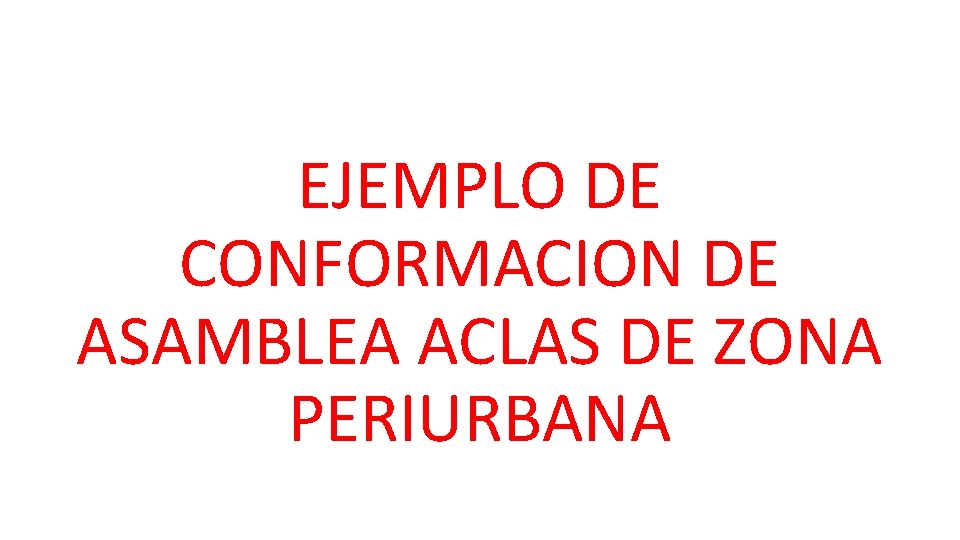 EJEMPLO DE CONFORMACION DE ASAMBLEA ACLAS DE ZONA PERIURBANA 