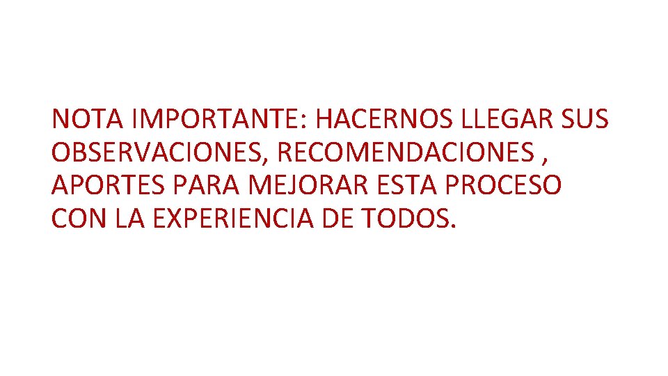 NOTA IMPORTANTE: HACERNOS LLEGAR SUS OBSERVACIONES, RECOMENDACIONES , APORTES PARA MEJORAR ESTA PROCESO CON