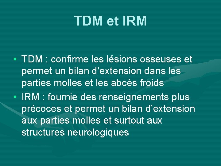 TDM et IRM • TDM : confirme les lésions osseuses et permet un bilan