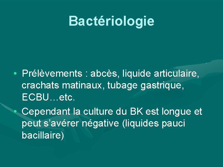 Bactériologie • Prélèvements : abcès, liquide articulaire, crachats matinaux, tubage gastrique, ECBU…etc. • Cependant