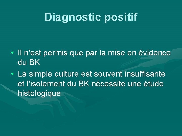 Diagnostic positif • Il n’est permis que par la mise en évidence du BK