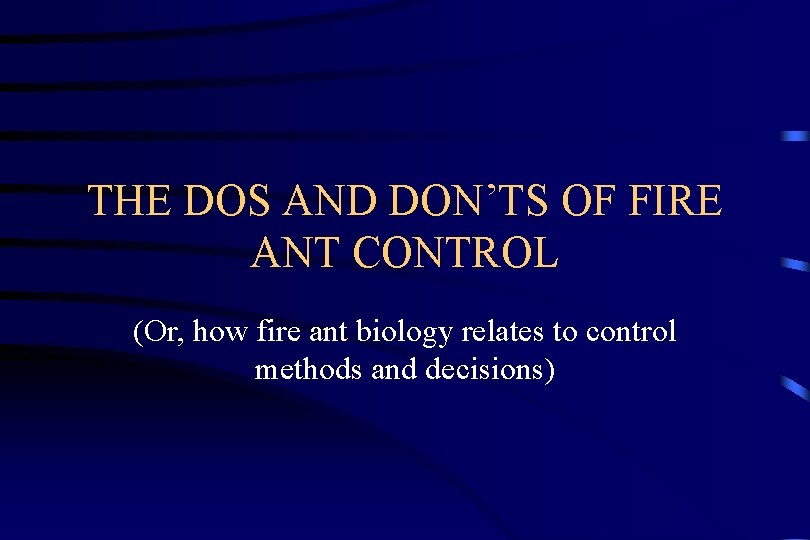 THE DOS AND DON’TS OF FIRE ANT CONTROL (Or, how fire ant biology relates