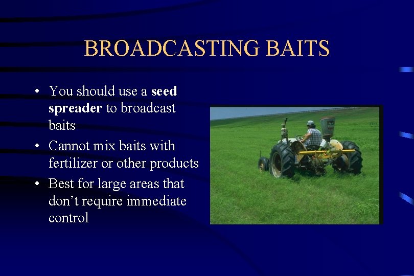 BROADCASTING BAITS • You should use a seed spreader to broadcast baits • Cannot