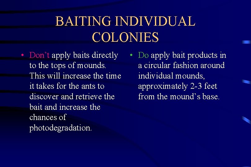 BAITING INDIVIDUAL COLONIES • Don’t apply baits directly • Do apply bait products in