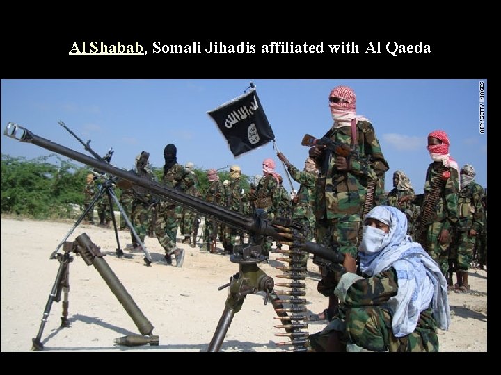Al Shabab, Somali Jihadis affiliated with Al Qaeda 