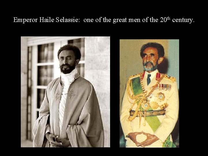 Emperor Haile Selassie: one of the great men of the 20 th century. 