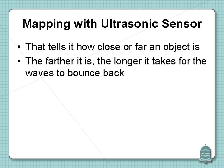 Mapping with Ultrasonic Sensor • That tells it how close or far an object
