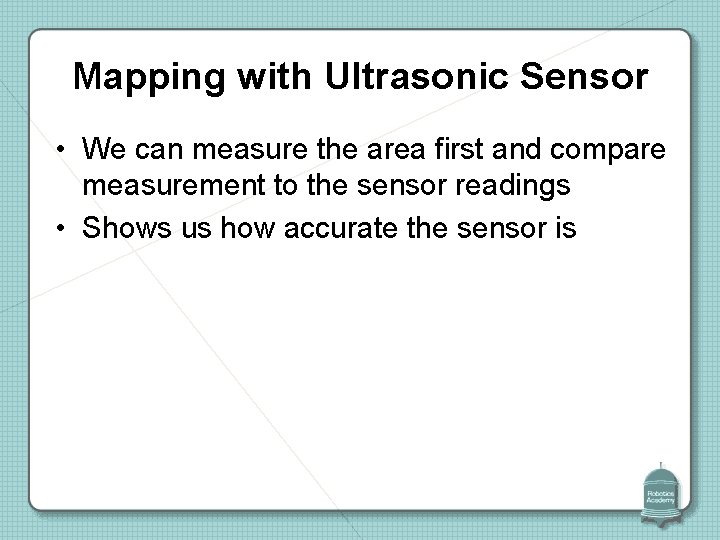 Mapping with Ultrasonic Sensor • We can measure the area first and compare measurement