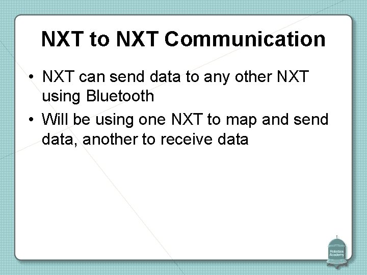 NXT to NXT Communication • NXT can send data to any other NXT using
