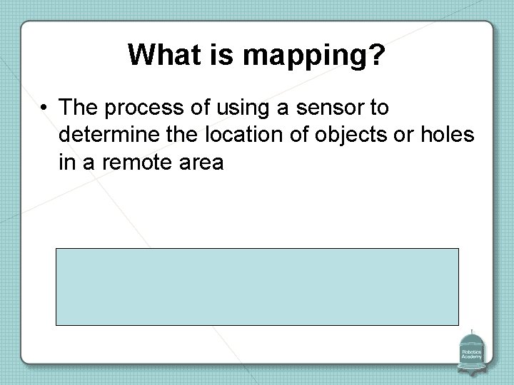 What is mapping? • The process of using a sensor to determine the location