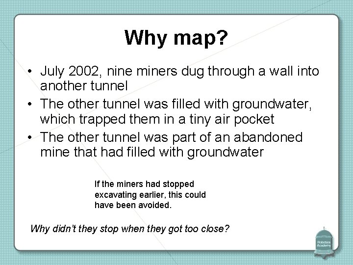 Why map? • July 2002, nine miners dug through a wall into another tunnel