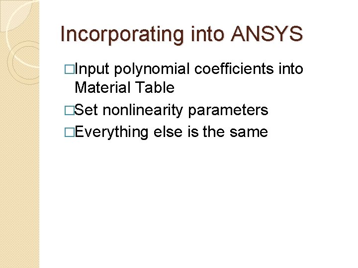 Incorporating into ANSYS �Input polynomial coefficients into Material Table �Set nonlinearity parameters �Everything else