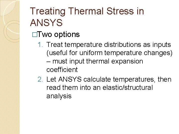 Treating Thermal Stress in ANSYS �Two options 1. Treat temperature distributions as inputs (useful