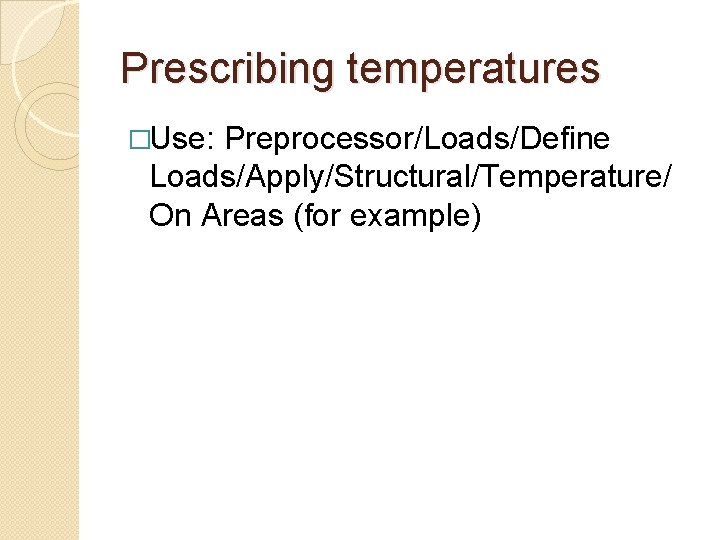 Prescribing temperatures �Use: Preprocessor/Loads/Define Loads/Apply/Structural/Temperature/ On Areas (for example) 