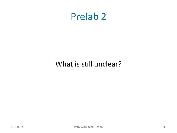 Prelab 2 What is still unclear? 2018 -09 -20 Path delay optimization 30 