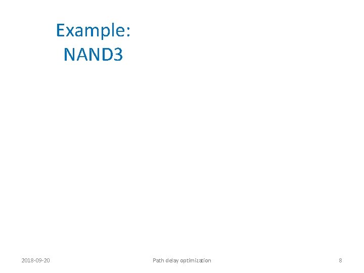 Example: NAND 3 2018 -09 -20 Path delay optimization 8 