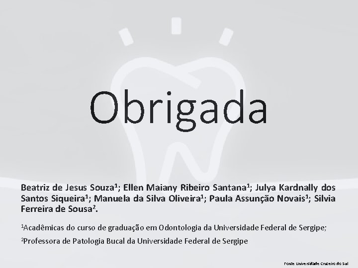 Obrigada Beatriz de Jesus Souza 1; Ellen Maiany Ribeiro Santana 1; Julya Kardnally dos