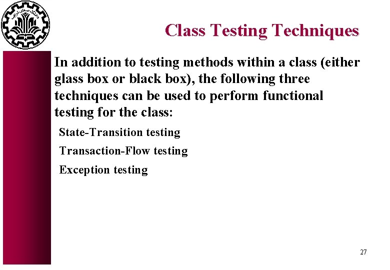 Class Testing Techniques In addition to testing methods within a class (either glass box