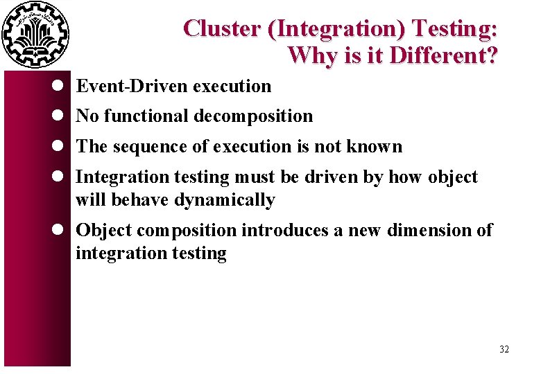 Cluster (Integration) Testing: Why is it Different? l Event-Driven execution l No functional decomposition