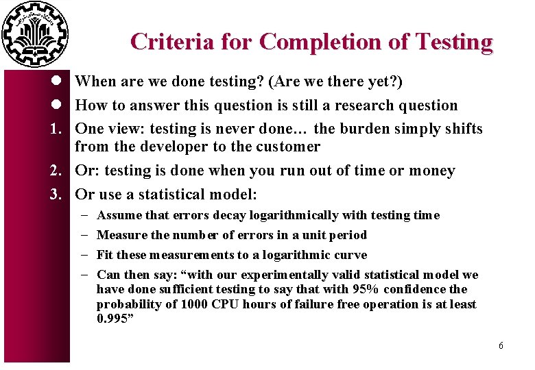 Criteria for Completion of Testing l When are we done testing? (Are we there