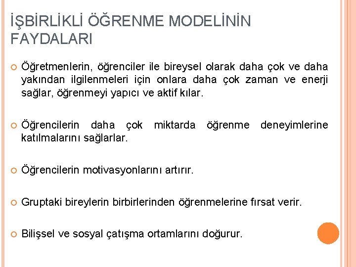 İŞBİRLİKLİ ÖĞRENME MODELİNİN FAYDALARI Öğretmenlerin, öğrenciler ile bireysel olarak daha çok ve daha yakından