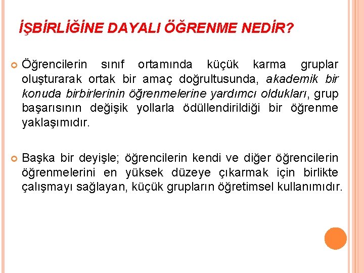 İŞBİRLİĞİNE DAYALI ÖĞRENME NEDİR? Öğrencilerin sınıf ortamında küçük karma gruplar oluşturarak ortak bir amaç