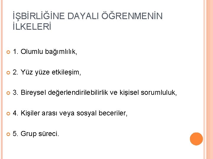 İŞBİRLİĞİNE DAYALI ÖĞRENMENİN İLKELERİ 1. Olumlu bağımlılık, 2. Yüz yüze etkileşim, 3. Bireysel değerlendirilebilirlik